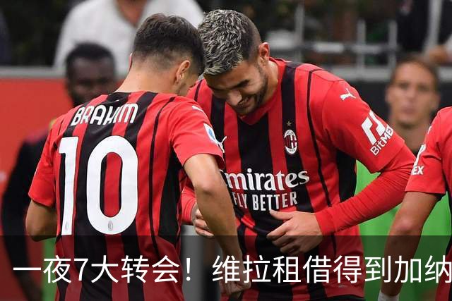 一夜7大转会！维拉租借得到加纳乔，国际免签卡塞米罗辅佐梅西！