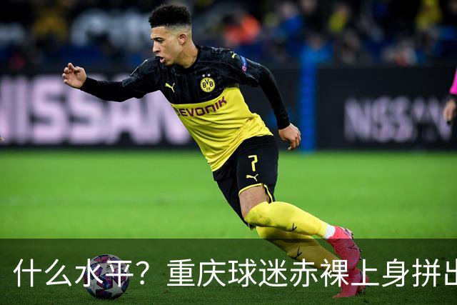 什么水平？重庆球迷赤裸上身拼出TIFO