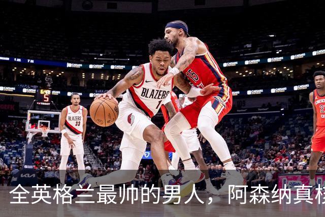 全英格兰最帅的男人，阿森纳真核竟是切尔西弃将？
