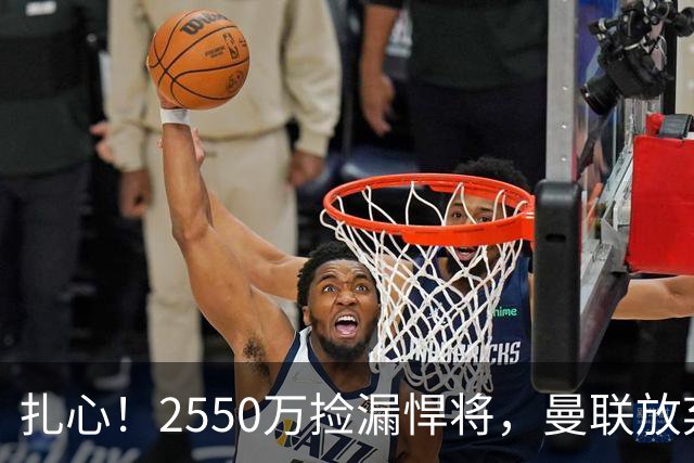 扎心！2550万捡漏悍将，曼联放弃巨星藏着全新建队思路