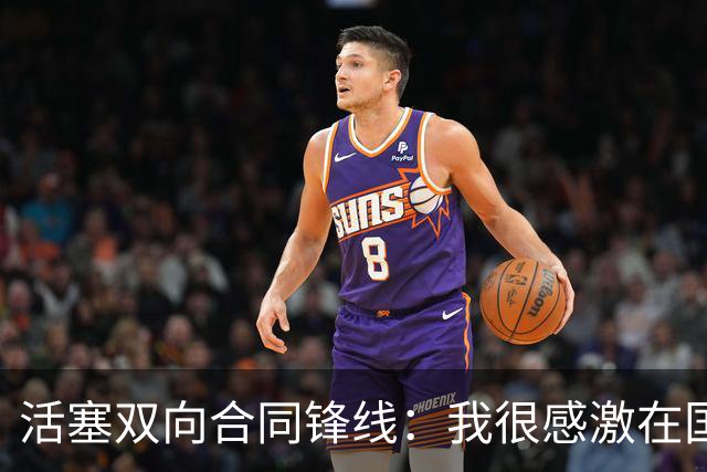 活塞双向合同锋线：我很感激在国王的时光，但这对我是塞翁失马