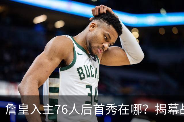 詹皇入主76人后首秀在哪？揭幕战与圣诞大战对阵猜想出炉