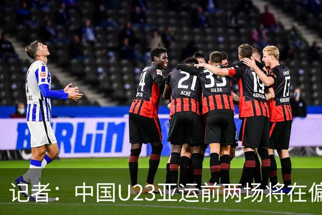 记者：中国U23亚运前两场将在偏远郊区小球场进行