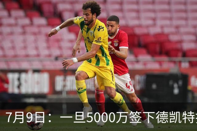 7月9日：一旦5000万签下德凯特拉雷，皇马4231体系成型，有望冲击西甲欧冠！